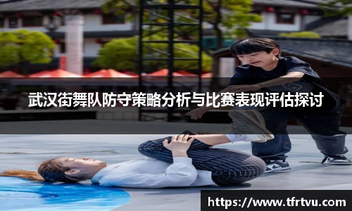 武汉街舞队防守策略分析与比赛表现评估探讨