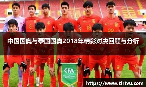 中国国奥与泰国国奥2018年精彩对决回顾与分析